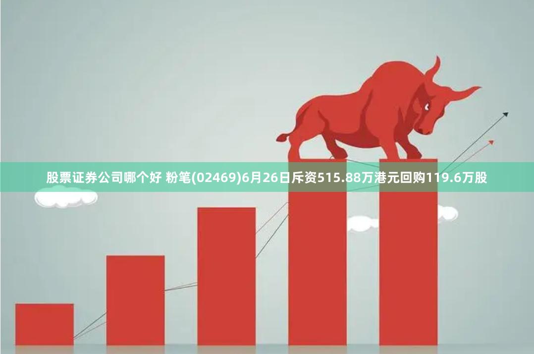 股票证券公司哪个好 粉笔(02469)6月26日斥资515.88万港元回购119.6万股