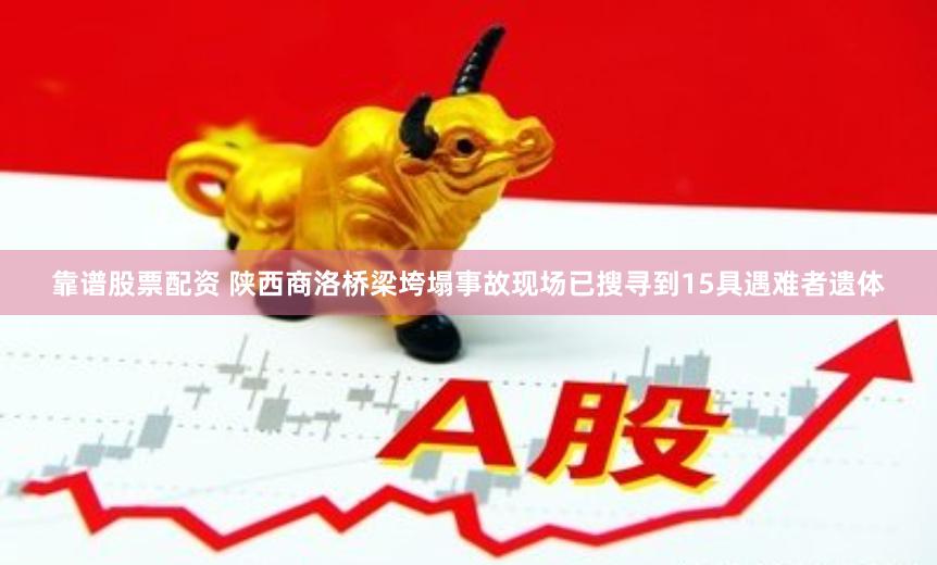 靠谱股票配资 陕西商洛桥梁垮塌事故现场已搜寻到15具遇难者遗体