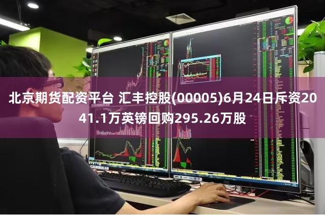 北京期货配资平台 汇丰控股(00005)6月24日斥资2041.1万英镑回购295.26万股