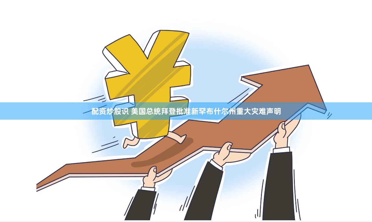 配资炒股识 美国总统拜登批准新罕布什尔州重大灾难声明