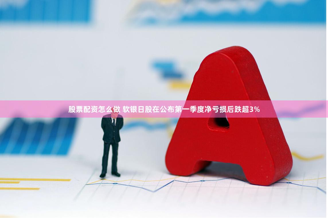 股票配资怎么做 软银日股在公布第一季度净亏损后跌超3%