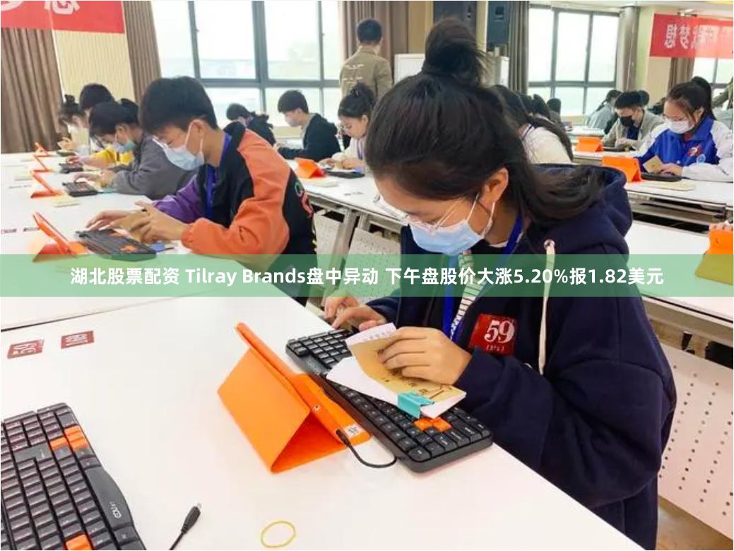 湖北股票配资 Tilray Brands盘中异动 下午盘股价大涨5.20%报1.82美元