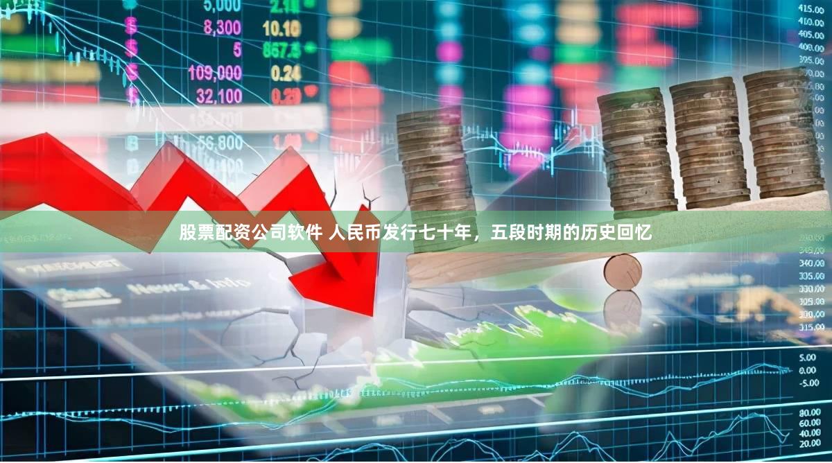 股票配资公司软件 人民币发行七十年，五段时期的历史回忆