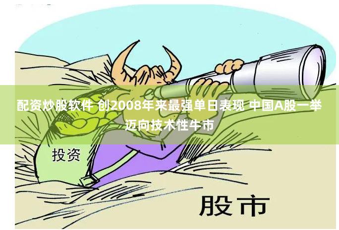 配资炒股软件 创2008年来最强单日表现 中国A股一举迈向技术性牛市