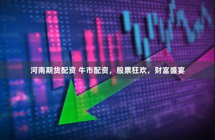 河南期货配资 牛市配资,股票狂欢,财富盛宴