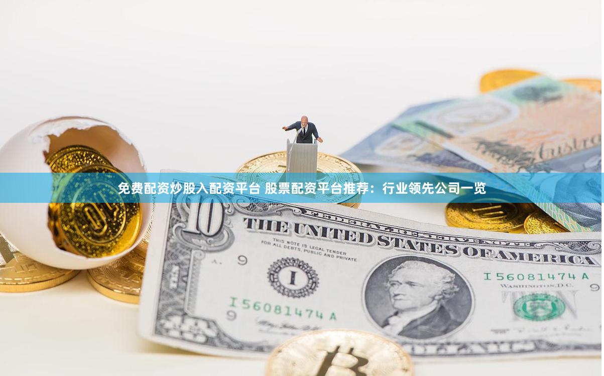 免费配资炒股入配资平台 股票配资平台推荐:行业领先公司一览