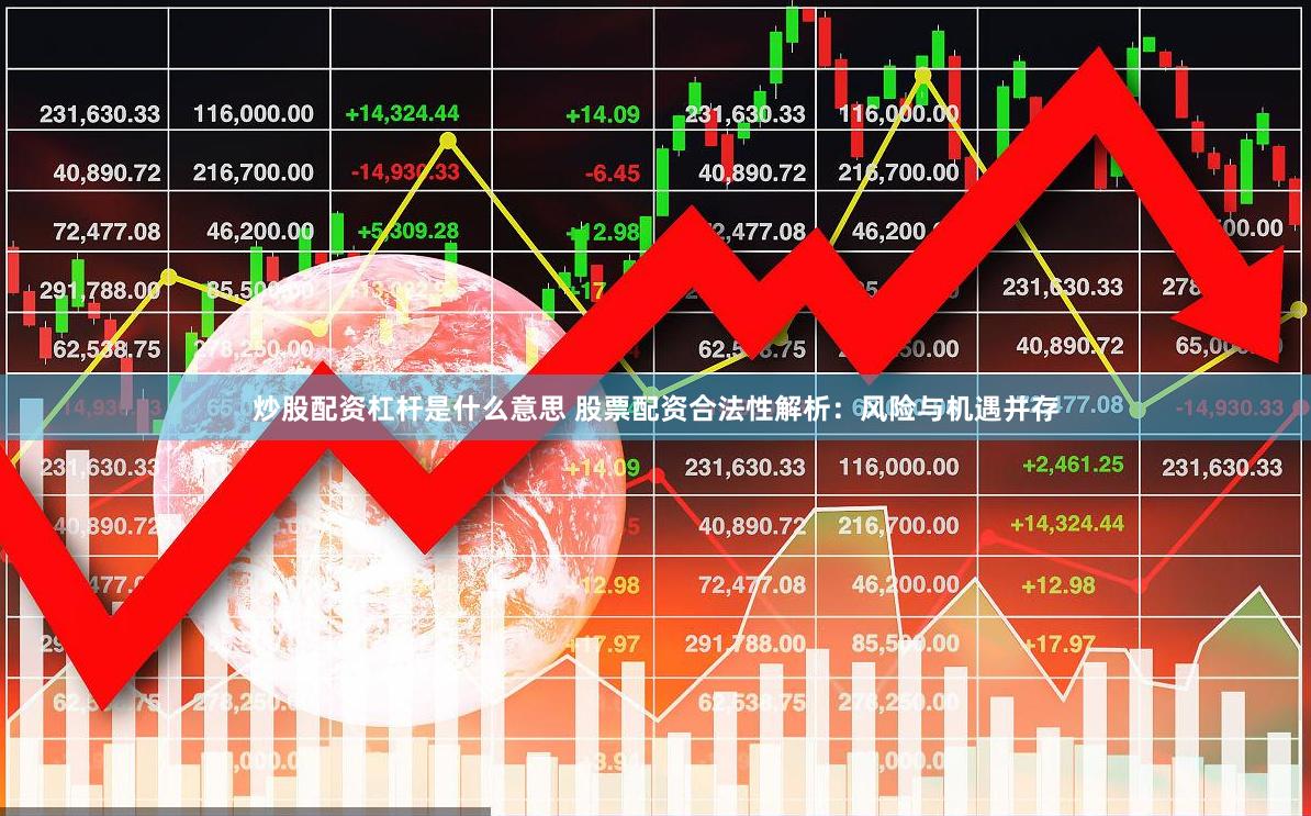 炒股配资杠杆是什么意思 股票配资合法性解析：风险与机遇并存