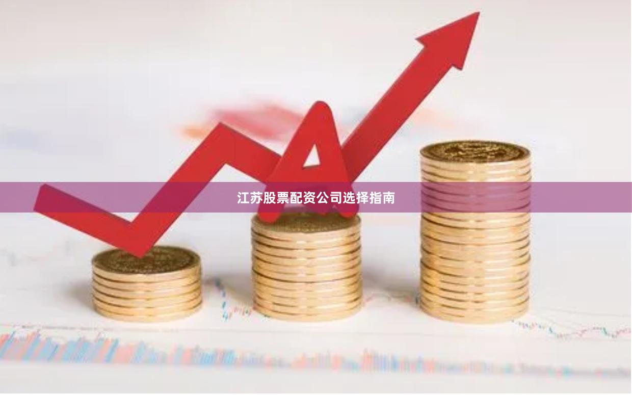 江苏股票配资公司选择指南