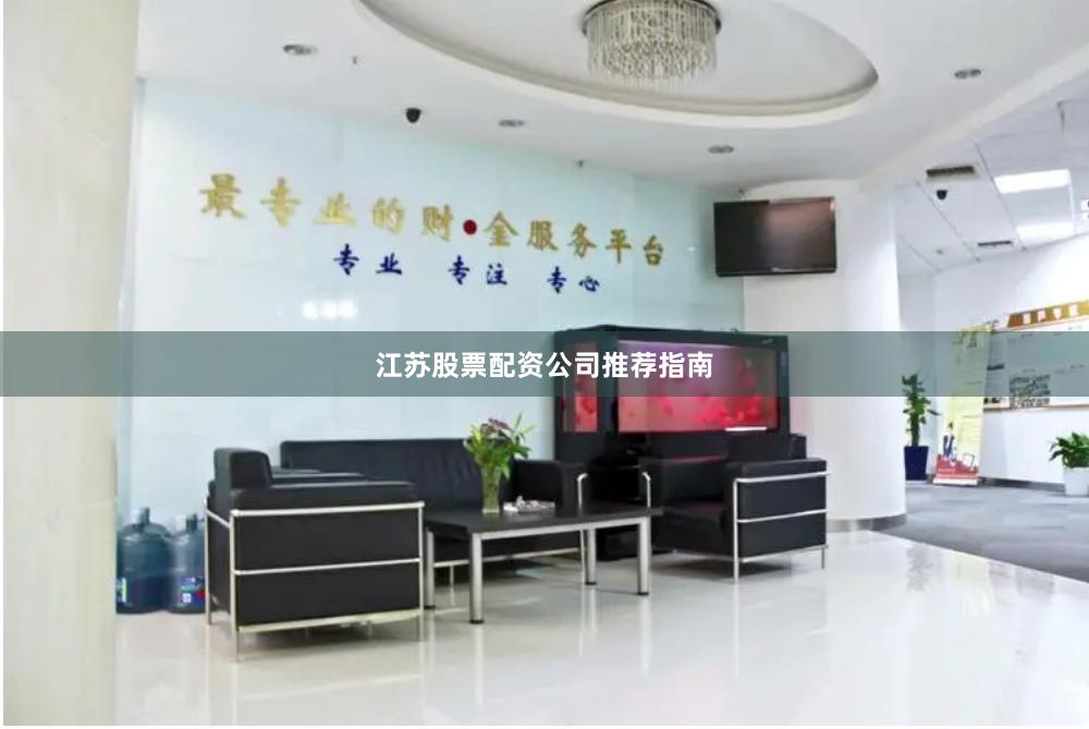江苏股票配资公司推荐指南