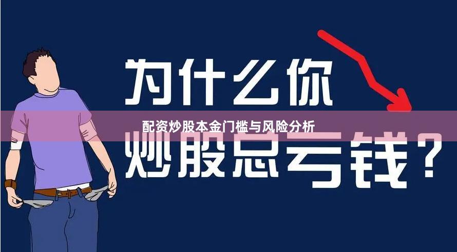 配资炒股本金门槛与风险分析
