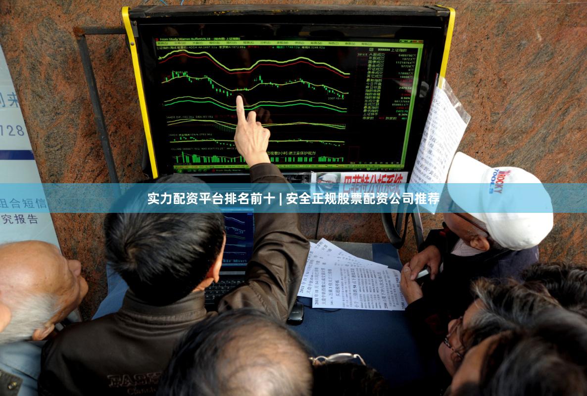 实力配资平台排名前十 | 安全正规股票配资公司推荐